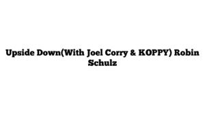 Upside Down(With Joel Corry & KOPPY) Robin Schulz